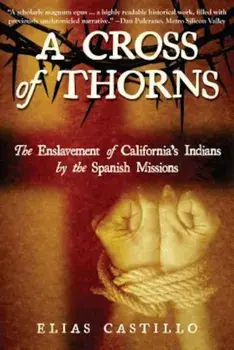 A Cross of Thorns: The Enslavement of California's Indians by the Spanish Missions, Paperback/Elias Castillo