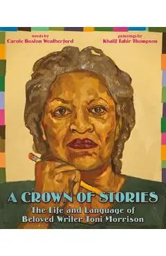 A Crown of Stories: The Life and Language of Beloved Writer Toni Morrison - Carole Boston Weatherford