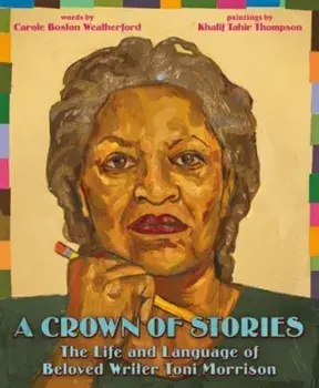 A Crown of Stories: The Life and Language of Beloved Writer Toni Morrison, Hardback/Carole Boston Weatherford
