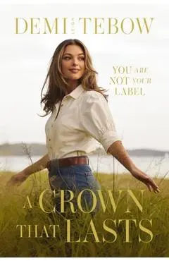 A Crown That Lasts: You Are Not Your Label - Demi-leigh Tebow