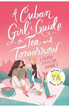 A Cuban Girl's Guide to Tea and Tomorrow - Laura Taylor Namey