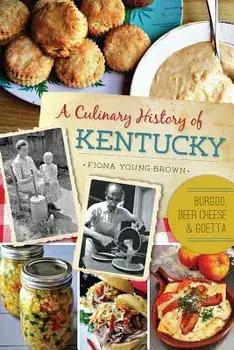 A Culinary History of Kentucky: Burgoo, Beer Cheese and Goetta, Paperback/Fiona Young-Brown