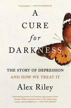A Cure for Darkness: The Story of Depression and How We Treat It, Paperback/Alex Riley