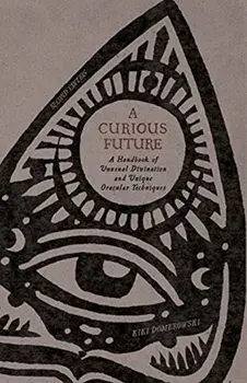 A Curious Future: A Handbook of Unusual Divination and Unique Oracular Techniques, Paperback/Kiki Dombrowski