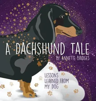 A Dachshund Tale: Lessons Learned from My Dog, Hardcover/Annette Bridges