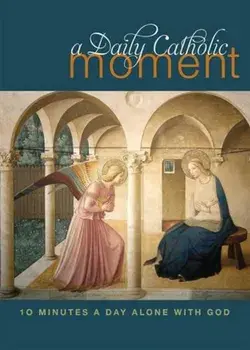 A Daily Catholic Moment: Ten Minutes a Day Alone with God, Paperback/Peter Celano