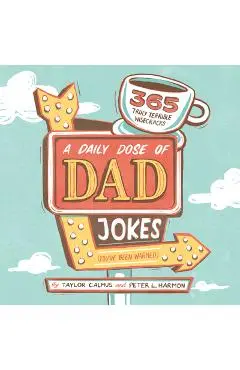 A Daily Dose of Dad Jokes: 365 Truly Terrible Wisecracks (You've Been Warned) - Taylor Calmus