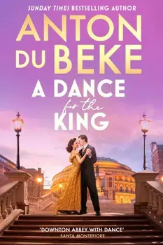 A Dance for the King. The brand-new spellbinding and gripping historical drama from the star of Strictly Come Dancing, Hardback/Anton Du Beke