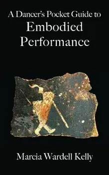 A Dancer's Pocket Guide to Embodied Performance, Paperback/Marcia Wardell Kelly