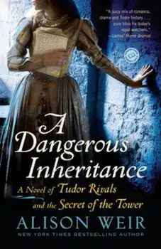 A Dangerous Inheritance: A Novel of Tudor Rivals and the Secret of the Tower, Paperback/Alison Weir