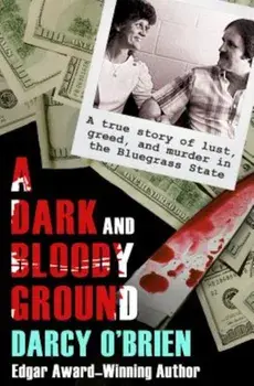 A Dark and Bloody Ground: A True Story of Lust, Greed, and Murder in the Bluegrass State, Paperback/Darcy O'Brien