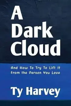 A Dark Cloud: And How To Try To Lift It From the Person You Love, Paperback/Ty Harvey