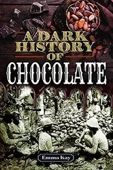 A Dark History of Chocolate, Hardback/Emma Kay