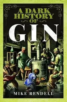 A Dark History of Gin, Hardback/Mike Rendell