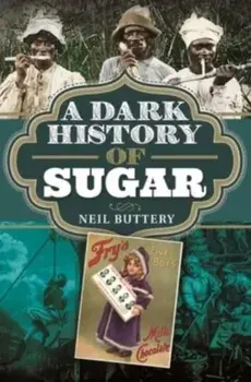 A Dark History of Sugar, Hardback/Neil Buttery
