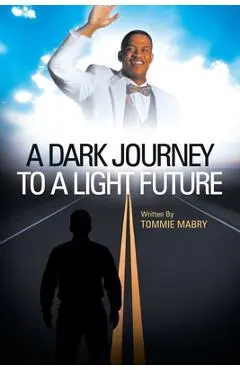 A Dark Journey to a Light Future - Tommie Mabry