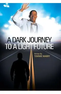 A Dark Journey to a Light Future - Tommie Mabry