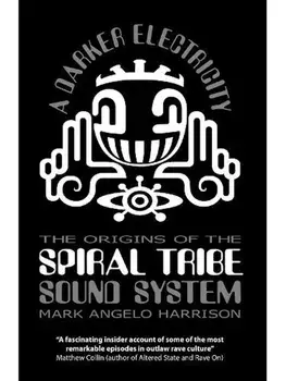 A Darker Electricity. The Origins of the Spiral Tribe Sound System, Paperback/Mark Angelo Harrison