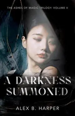 A Darkness Summoned: The Ashes of Magic Trilogy, Volume II - Alex B. Harper