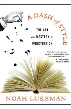 A Dash of Style: The Art and Mastery of Punctuation - Noah Lukeman