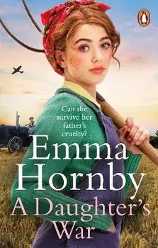 A Daughter's War. A powerful and romantic WWII saga from the bestselling author (Worktown Girls at War Book 2), Paperback/Emma Hornby