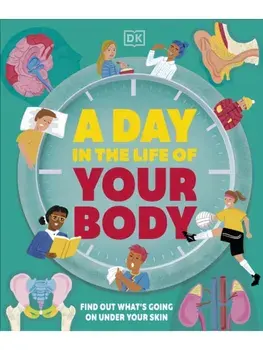 A Day in the Life of Your Body. Find Out What's Going on Under Your Skin, Hardback/DK