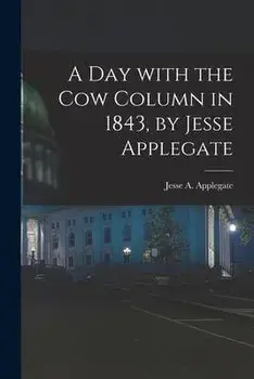 A Day With the Cow Column in 1843, by Jesse Applegate, Paperback/Jesse A. 1811-1888 Applegate