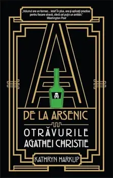 A de la arsenic. Otravurile Agathei Christie/Katryn Harkup