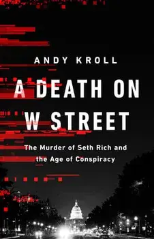 A Death on W Street: The Murder of Seth Rich and the Age of Conspiracy, Hardcover/Andy Kroll