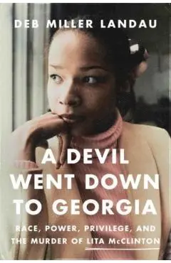 A Devil Went Down to Georgia: Race, Power, Privilege, and the Murder of Lita McClinton - Deb Miller Landau