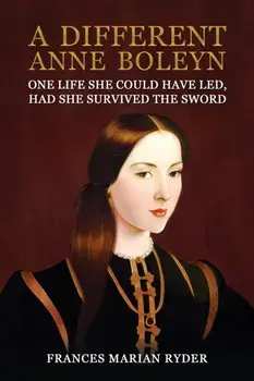 A Different Anne Boleyn. One Life She Could Have Led, Had She Survived The Sword, Paperback/Frances Marian Ryder
