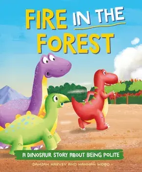 A Dinosaur Story: Fire in the Forest. A Dinosaur Story about Being Polite, Hardback/Damian Harvey