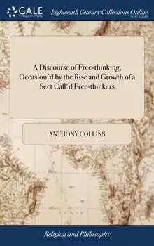 A Discourse of Free-Thinking, Occasion'd by the Rise and Growth of a Sect Call'd Free-Thinkers, Hardback/Anthony Collins