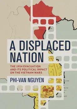 A Displaced Nation. The 1954 Evacuation and Its Political Impact on the Vietnam Wars, Paperback/Phi-Van Nguyen