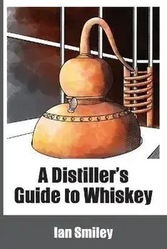 A Distiller's Guide to Whiskey, Paperback/Ian Smiley