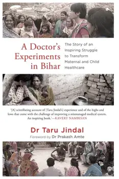 A Doctor's Experiments in Bihar: The Story of an Inspiring Struggle to Transform Maternal and Child Healthcare, Paperback/Taru Jindal