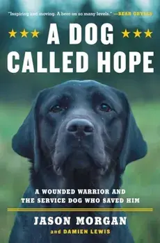 A Dog Called Hope: The Special Forces Wounded Warrior and the Dog Who Dared to Love Him, Paperback/Jason Morgan
