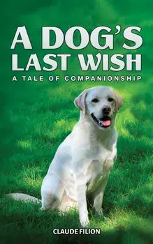 A Dog's Last Wish. A Tale of Companionship, Paperback/Claude Filion