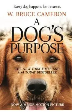 A Dog's Purpose: A Novel for Humans - W. Bruce Cameron
