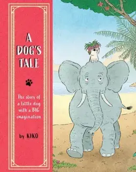 A Dog's Tale. The Story of a Little Dog with a Big Imagination, Hardback/Kiko