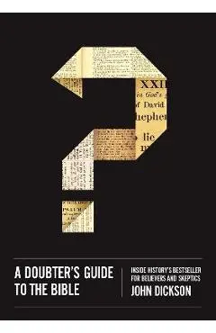 A Doubter's Guide to the Bible: Inside History's Bestseller for Believers and Skeptics - John Dickson