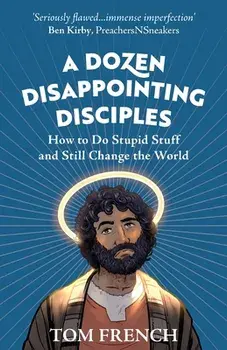A Dozen Disappointing Disciples: How to Do Stupid Stuff and Still Change the World, Paperback/Tom French