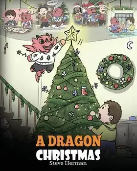 A Dragon Christmas: Help Your Dragon Prepare for Christmas. a Cute Children Story to Celebrate the Most Special Day of the Year., Paperback/Steve Herman