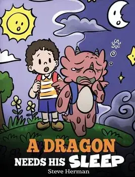 A Dragon Needs His Sleep: A Story About The Importance of A Good Night's Sleep, Hardcover/Steve Herman