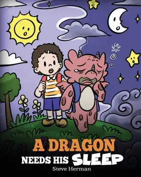 A Dragon Needs His Sleep: A Story About The Importance of A Good Night's Sleep, Paperback/Steve Herman