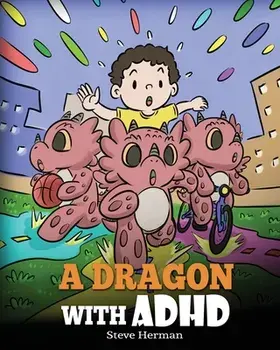 A Dragon With ADHD: A Children's Story About ADHD. A Cute Book to Help Kids Get Organized, Focus, and Succeed., Paperback/Steve Herman