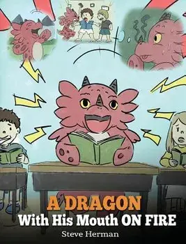 A Dragon with His Mouth on Fire: Teach Your Dragon to Not Interrupt. a Cute Children Story to Teach Kids Not to Interrupt or Talk Over People., Hardcover/Steve Herman