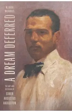 A Dream Deferred: The Art and Activism of Edwin Augustus Harleston - M. Akua Mcdaniel