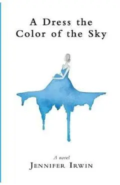 A Dress the Color of the Sky - Jennifer Irwin