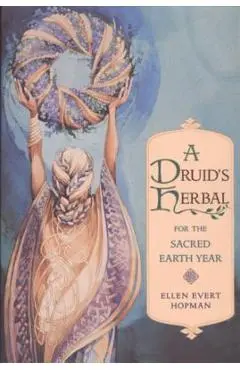 A Druid's Herbal for the Sacred Earth Year - Ellen Evert Hopman